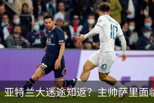 亚特兰大迷途知返？主帅萨里面临“暖心”危机！
