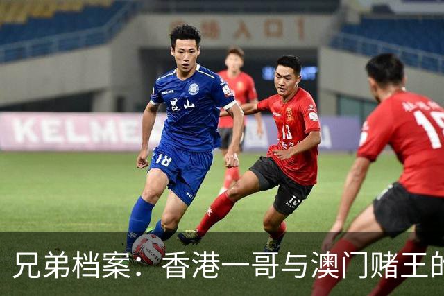 兄弟档案：香港一哥与澳门赌王的传奇潜力