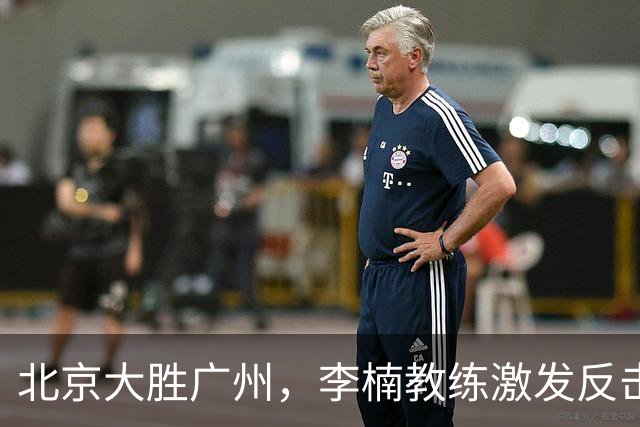 北京大胜广州，李楠教练激发反击之魂，赵睿的“低血糖危机