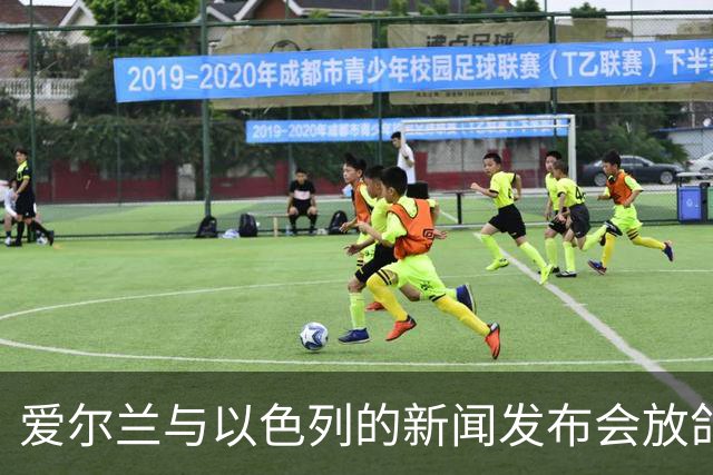 爱尔兰与以色列的新闻发布会放鸽子，何时恢复还未见雾霾