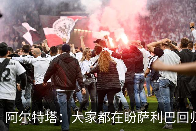 阿尔特塔：大家都在盼萨利巴回归，球队需要每一位勇士！